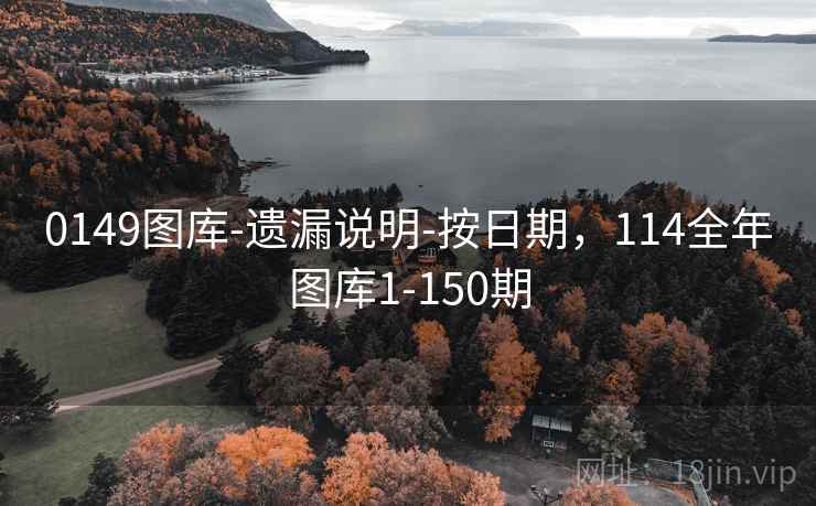 0149图库-遗漏说明-按日期，114全年图库1-150期