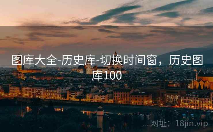 图库大全-历史库-切换时间窗，历史图库100