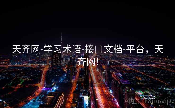 天齐网-学习术语-接口文档-平台，天齐网!