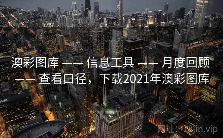 澳彩图库 —— 信息工具 —— 月度回顾 —— 查看口径,下载2021年澳彩图库 澳彩图库 —— 信息工具 —— 月度回顾 —— 查看口径,下载2021年澳彩图库